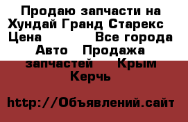 Продаю запчасти на Хундай Гранд Старекс › Цена ­ 1 500 - Все города Авто » Продажа запчастей   . Крым,Керчь